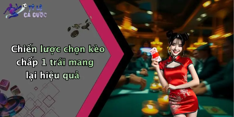 Chiến lược chọn kèo chấp 1 trái mang lại hiệu quả