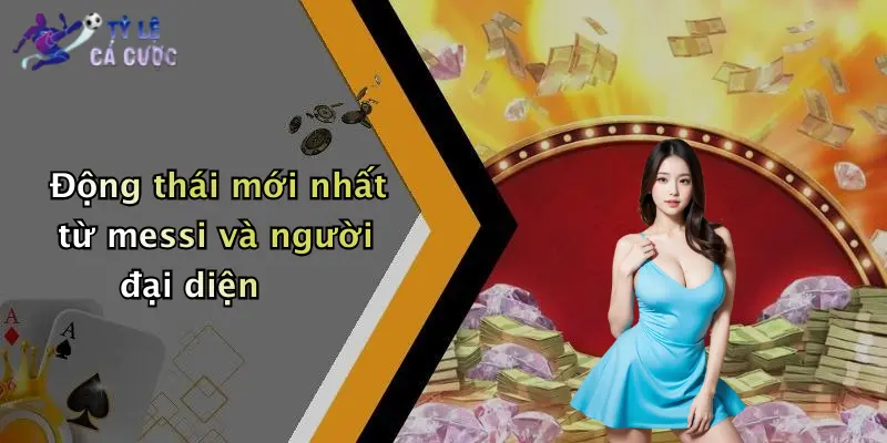 Động thái mới nhất từ messi và người đại diện