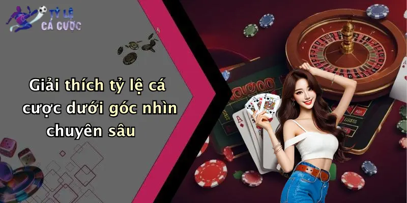 Giải thích tỷ lệ cá cược dưới góc nhìn chuyên sâu