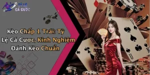 Kèo Chấp 1 Trái: Tỷ Lệ Cá Cược, Kinh Nghiệm Đánh Kèo Chuẩn