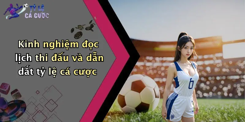 Kinh nghiệm đọc lịch thi đấu và dẫn dắt tỷ lệ cá cược