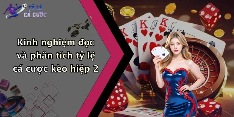 Kinh nghiệm đọc và phân tích tỷ lệ cá cược kèo hiệp 2