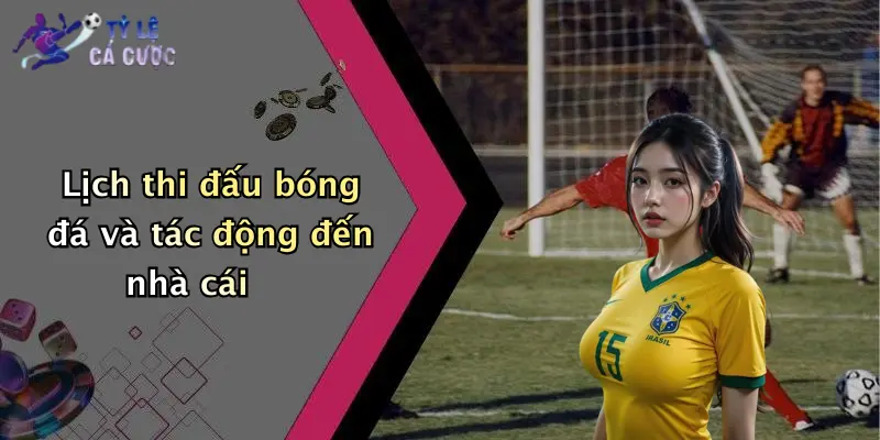 Lịch thi đấu bóng đá và tác động đến nhà cái