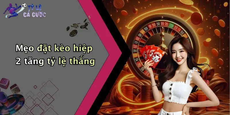 Mẹo đặt kèo hiệp 2 tăng tỷ lệ thắng