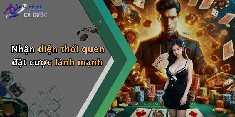 Nhận diện thói quen đặt cược lành mạnh