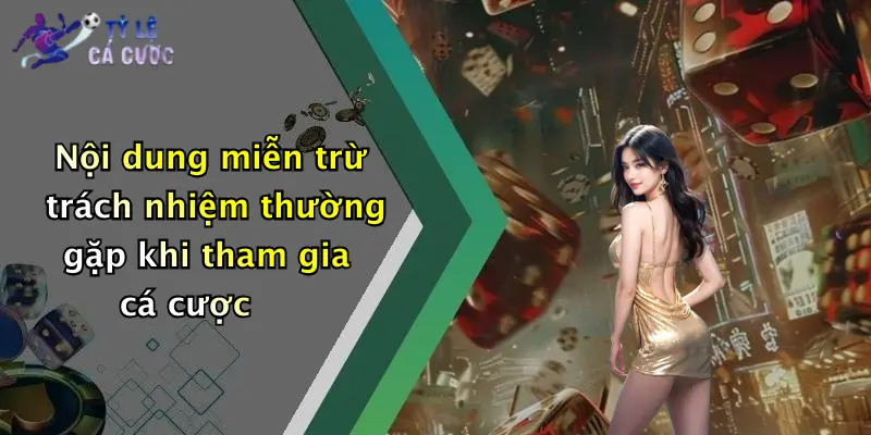 Nội dung miễn trừ trách nhiệm thường gặp khi tham gia cá cược