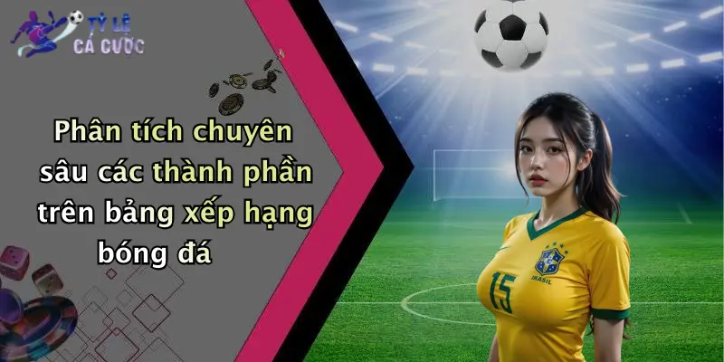 Phân tích chuyên sâu các thành phần trên bảng xếp hạng bóng đá