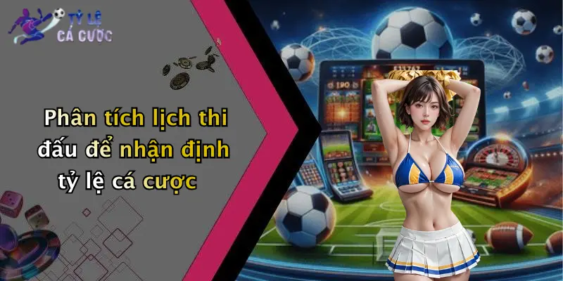 Phân tích lịch thi đấu để nhận định tỷ lệ cá cược