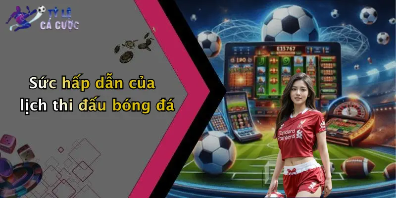 Sức hấp dẫn của lịch thi đấu bóng đá