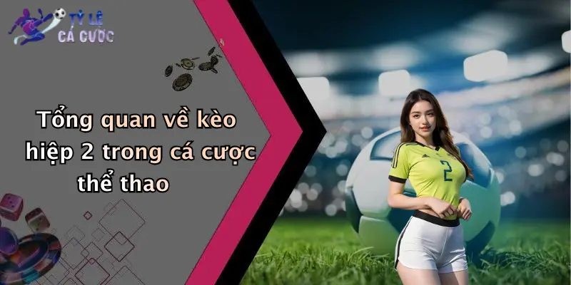 Tổng quan về kèo hiệp 2 trong cá cược thể thao