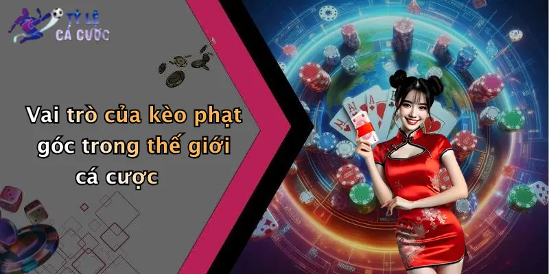 Vai trò của kèo phạt góc trong thế giới cá cược
