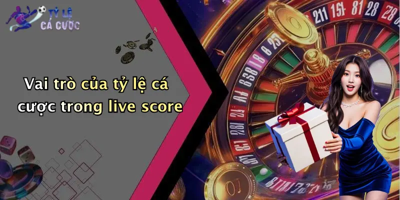 Vai trò của tỷ lệ cá cược trong live score
