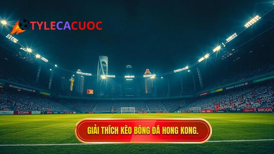 Kèo bóng đá Hong Kong là gì?