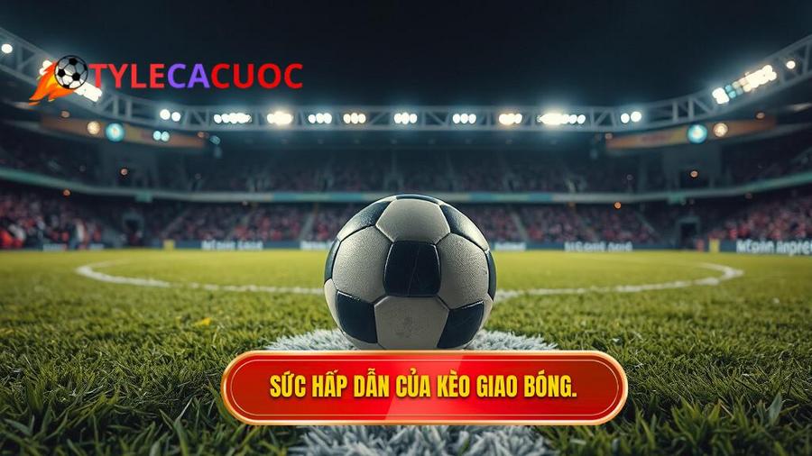 Tại sao Kèo giao bóng trước lại thu hút người chơi?