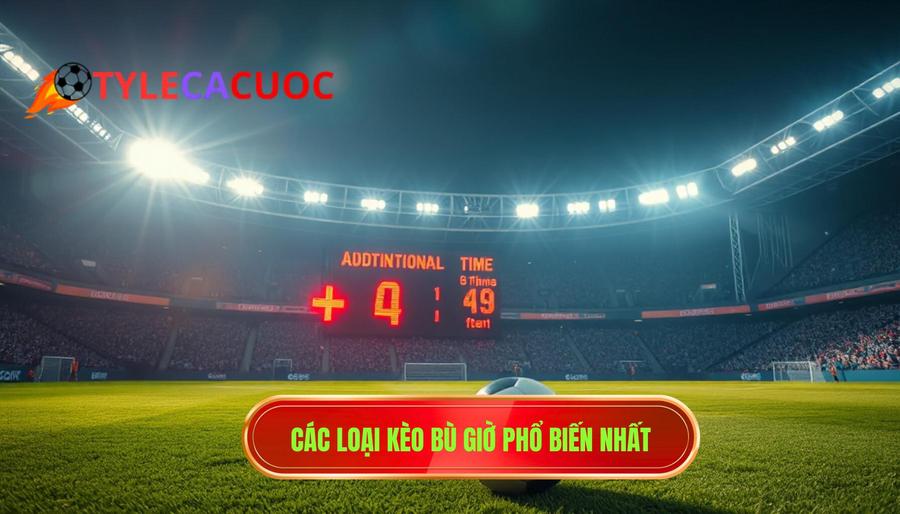 2. Các loại kèo bù giờ phổ biến nhất