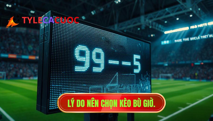 3. Lý do nên chọn kèo bù giờ.