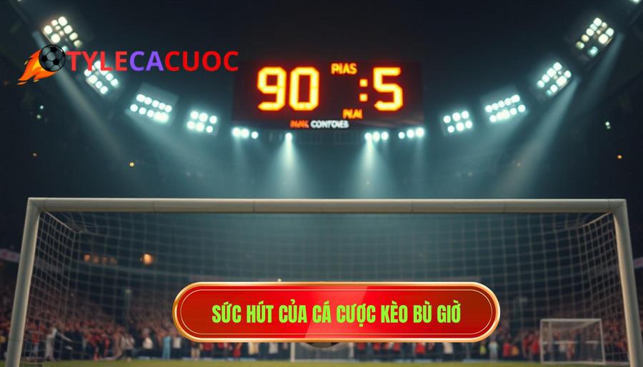 Sức hút của cá cược kèo bù giờ